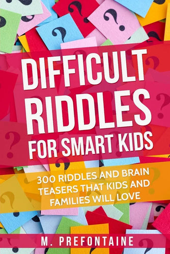 Difficult Riddles For Smart Kids: 300 Difficult Riddles And Brain Teasers Families Will Love 